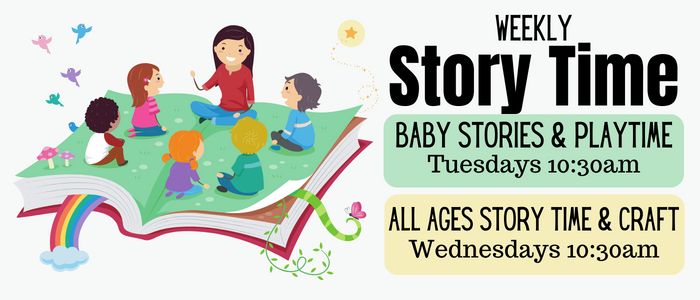 Weekly Story Time for Babies on Tuesdays at 10:30am and for all ages with a craft on Wednesdays at 10:30am