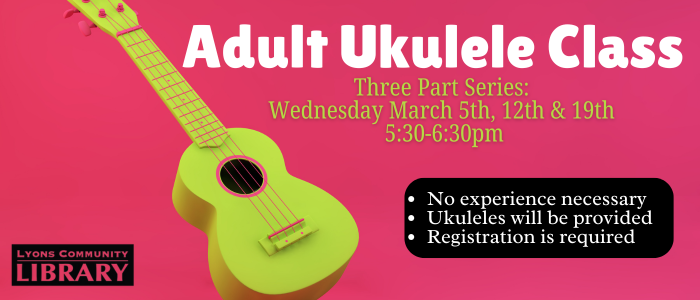 Adult Ukulele class series registration required wednesday march 5th, 12th and 19th 530-630pm