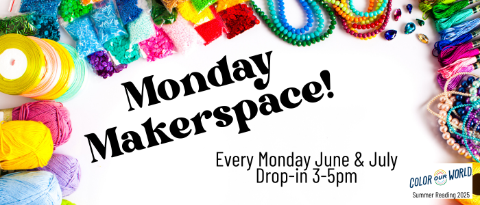 Monday Makerspace Every Monday in June and July 3-5pm
