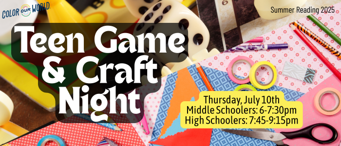 Teen Game and Craft night. Thursday July 10th. Middle Schoolers 6pm-7:30pm, High Schoolers 7:45pm-9:15pm