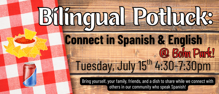 Bilingual Potluck at Bohn Park July 15th 4:30pm-7:30pm. Bring a dish to share!