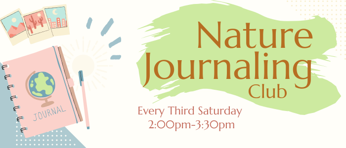 Nature Journaling CLub meets every third Saturday of the month from 2pm-3:30pm