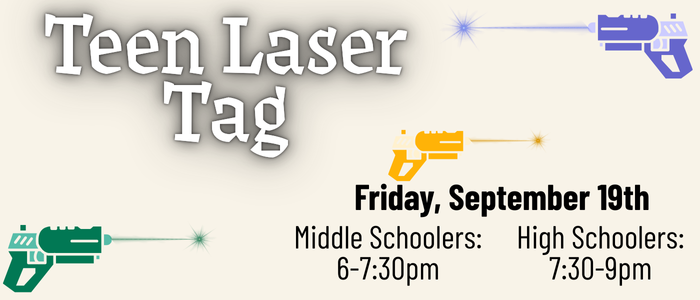 Teen Laser Tag Friday September 19th. Middle Schoolers 6-7:30pm, High Schoolers 7:30-9pm