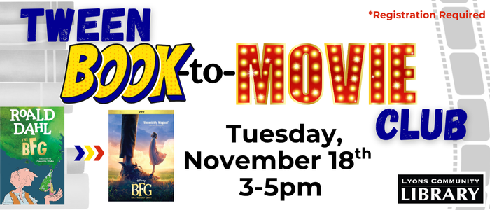 Registration Required. Tween Book to Movie Club. Tuesday 11/18 3pm-5pm