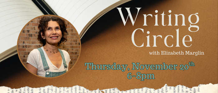 Writing Circlw with Elizabeth Marglin Nov 20th 6pm-8pm