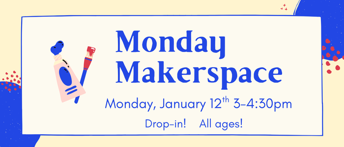 Monday Makerspace January 12th 3pm-4:30pm. Drop in. All ages.