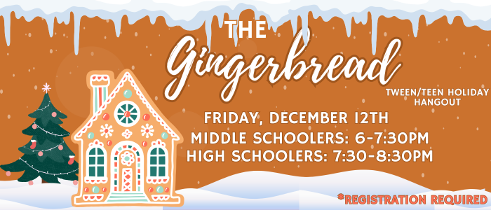 the gingerbread- registration required. Friday Dec. 12th Middle schoolers 6-730pm, high schoolers 730-830pm.
