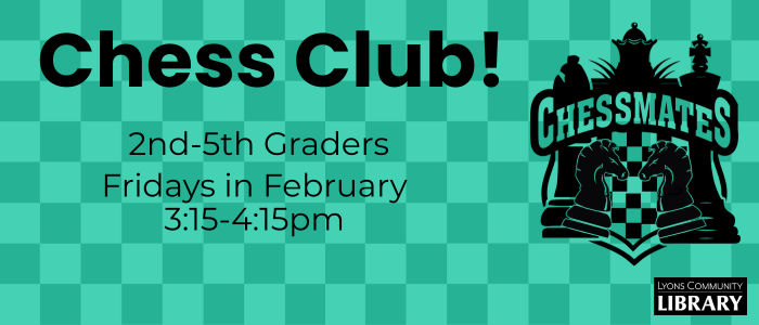 Chess Club! Chess Club! For 2nd -5th graders. Fridays in February 3:15pm-4:15pm
