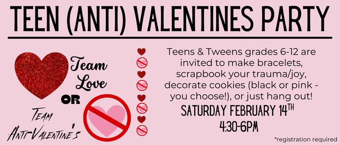 Teen (Anti) Valentine's Party February 14th 430pm-6pm. Registration Required.
