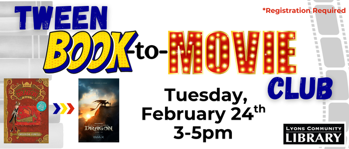 Tween book to movie Feb26 Tween Book to Movie Club Tuesday Feb. 24th 3-5pm. Registration Required.