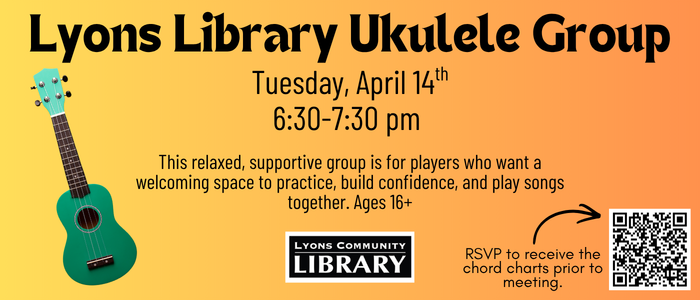 Lyons Library Ukulele Group April 14th 630pm-730pm