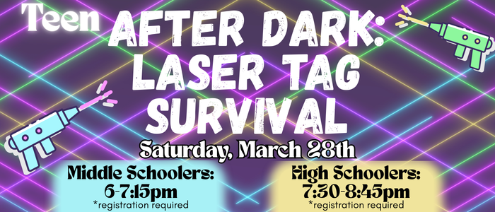 laser tag- teen Teen After Dark: Laser Tag Survivial Saturday 3/28. Reservations Required.