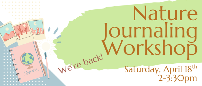 Nature Journaling Workshop is back! April 18th 2pm-3:30pm